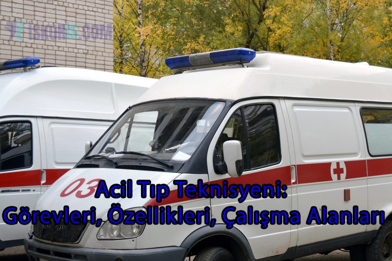 Acil Tıp Teknisyeni: Görevleri, Özellikleri