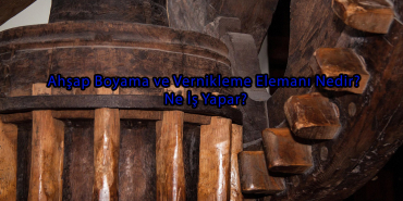 Ahşap Boyama ve Vernikleme Elemanı Nedir