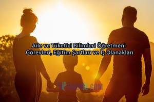 Aile ve Tüketici Bilimleri Öğretmeni | Görevleri, Eğitim Şartları ve İş Olanakları