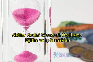 Aktüer Nedir? Görevleri, Özellikleri, Eğitim ve İş Olanakları
