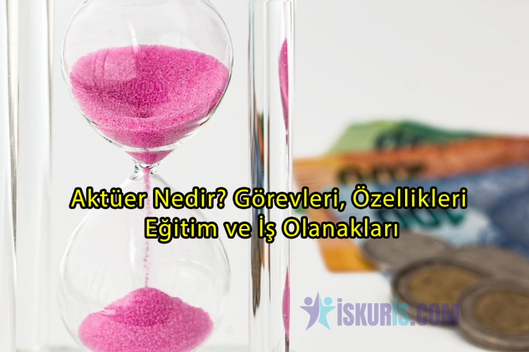 Aktüer Nedir? Görevleri, Özellikleri, Eğitim ve İş Olanakları