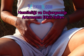 Hamileliği ve Doğurganlığı Artırmanın Etkili Yolları