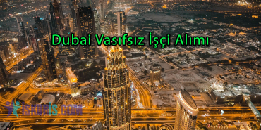 Dubai Vasıfsız İşçi Alımı