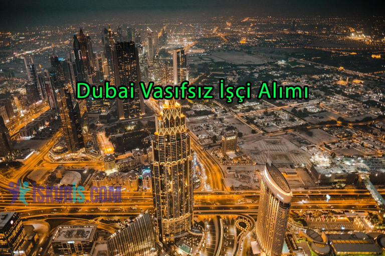 Dubai Vasıfsız İşçi Alımı – Maaşlar, Şartlar ve Başvuru Rehberi