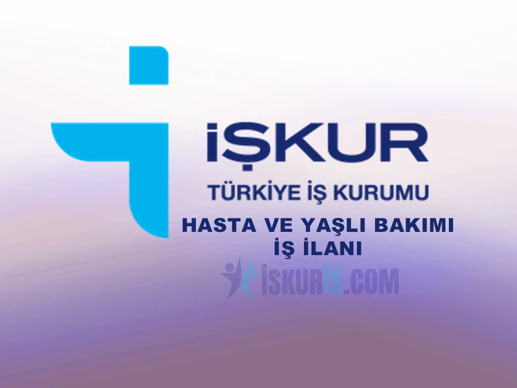 İŞKUR Hasta ve Yaşlı Bakım Elemanı İş İlanları Yayınlandı! Türkiye Geneli Başvurular Başladı