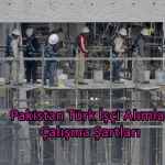 Pakistan Türk İşçi Alımları ve Çalışma Şartları | Yurtdışı İş